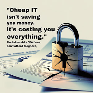 The Hidden Cost of “Cheap” IT: What Smart CPA Firms Can’t Afford to Ignore
